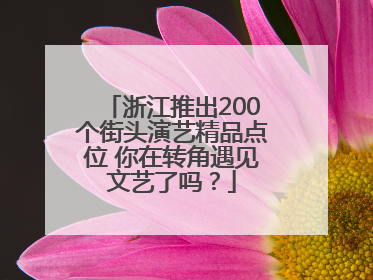 浙江推出200个街头演艺精品点位 你在转角遇见文艺了吗？