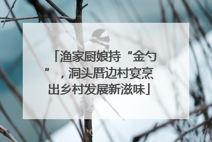 渔家厨娘持“金勺”，洞头厝边村宴烹出乡村发展新滋味