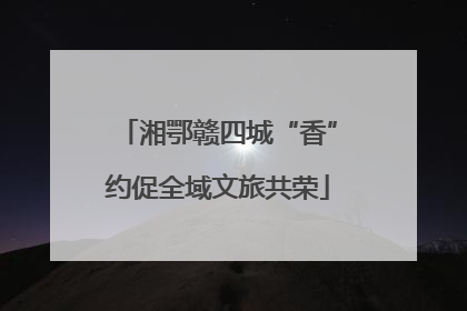 湘鄂赣四城“香”约促全域文旅共荣