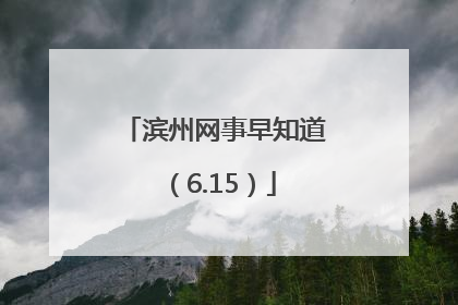 滨州网事早知道（6.15）