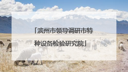 滨州市领导调研市特种设备检验研究院