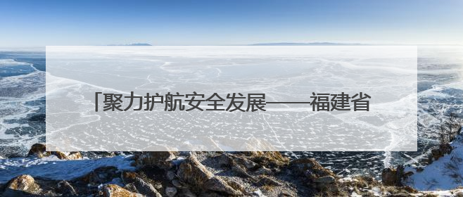 聚力护航安全发展——福建省住建领域安全生产月正式启动