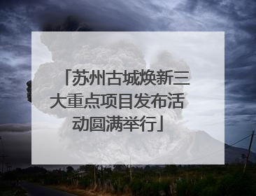 苏州古城焕新三大重点项目发布活动圆满举行