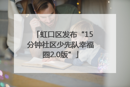 虹口区发布“15分钟社区少先队幸福圈2.0版”