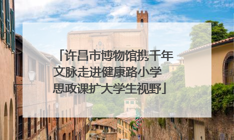 许昌市博物馆携千年文脉走进健康路小学 思政课扩大学生视野