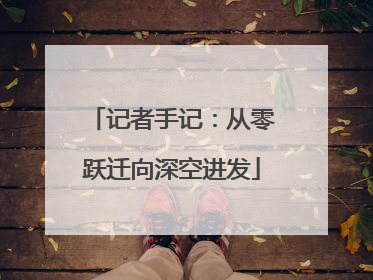 记者手记：从零跃迁向深空进发
