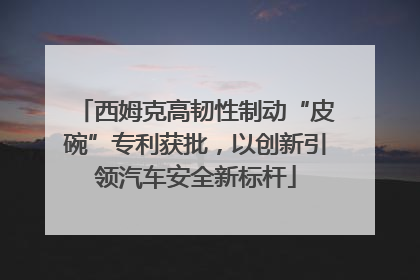 西姆克高韧性制动“皮碗”专利获批，以创新引领汽车安全新标杆