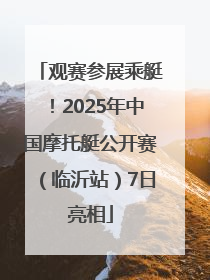 观赛参展乘艇！2025年中国摩托艇公开赛（临沂站）7日亮相
