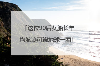 这位90后女船长年均航迹可绕地球一圈