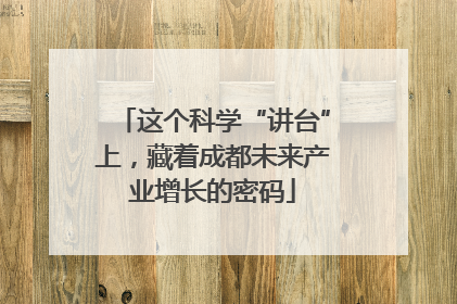 这个科学“讲台”上，藏着成都未来产业增长的密码
