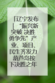 辽宁发布｜“振兴新突破 决胜勇争先”产业、项目、民生齐发力 葫芦岛按下决胜之年“加速键”