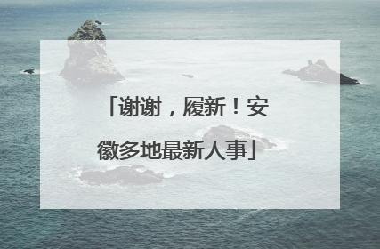 谢谢，履新！安徽多地最新人事