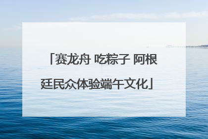 赛龙舟 吃粽子 阿根廷民众体验端午文化