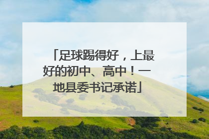 足球踢得好，上最好的初中、高中！一地县委书记承诺