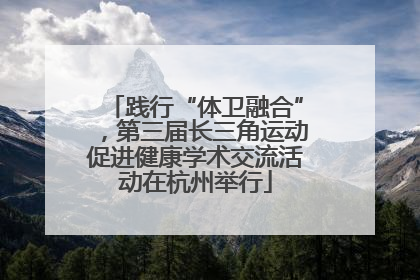 践行“体卫融合”，第三届长三角运动促进健康学术交流活动在杭州举行