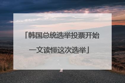 韩国总统选举投票开始 一文读懂这次选举