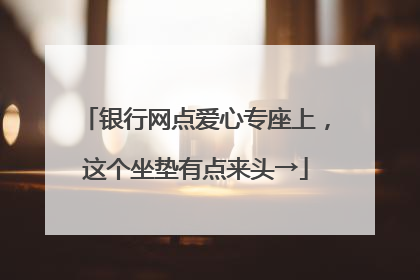 银行网点爱心专座上，这个坐垫有点来头→