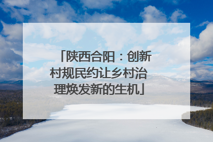 陕西合阳：创新村规民约让乡村治理焕发新的生机