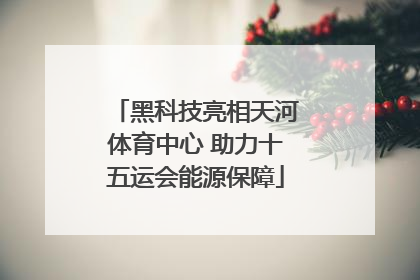 黑科技亮相天河体育中心 助力十五运会能源保障