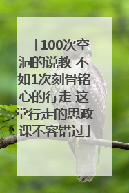 100次空洞的说教 不如1次刻骨铭心的行走 这堂行走的思政课不容错过