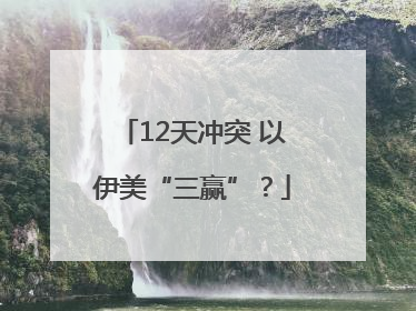 12天冲突 以伊美“三赢”？