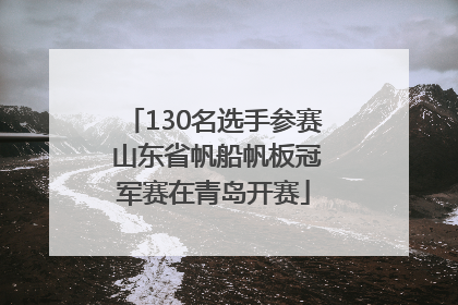 130名选手参赛 山东省帆船帆板冠军赛在青岛开赛