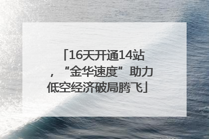 16天开通14站，“金华速度”助力低空经济破局腾飞