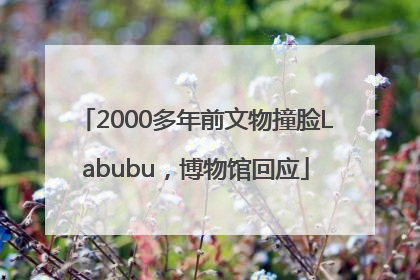 2000多年前文物撞脸Labubu，博物馆回应