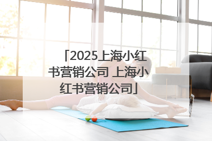 2025上海小红书营销公司 上海小红书营销公司