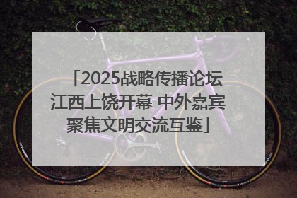 2025战略传播论坛江西上饶开幕 中外嘉宾聚焦文明交流互鉴