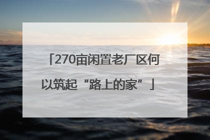 270亩闲置老厂区何以筑起“路上的家”