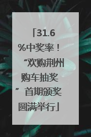 31.6%中奖率！“欢购荆州 购车抽奖”首期颁奖圆满举行