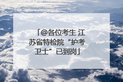 @各位考生 江苏省特检院“护考卫士”已到岗