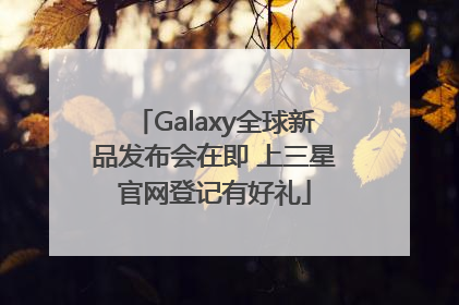 Galaxy全球新品发布会在即 上三星官网登记有好礼