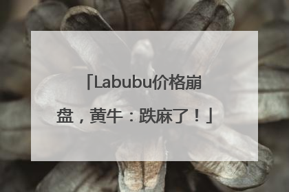 Labubu价格崩盘，黄牛：跌麻了！